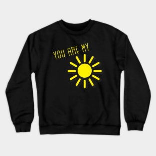 You are my Sunshine Crewneck Sweatshirt